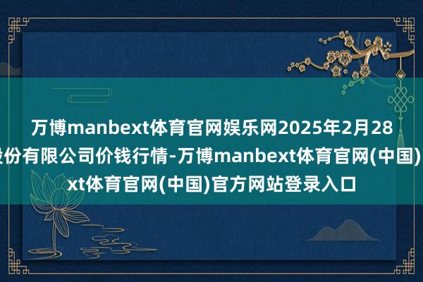 万博manbext体育官网娱乐网2025年2月28日两湖绿谷物流股份有限公司价钱行情-万博manbext体育官网(中国)官方网站登录入口